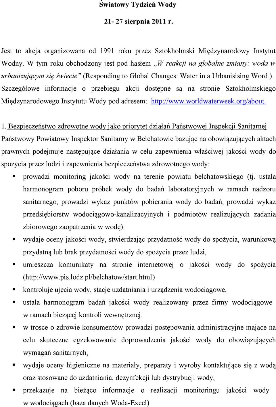 Szczegółowe informacje o przebiegu akcji dostępne są na stronie Sztokholmskiego Międzynarodowego Instytutu Wody pod adresem: http://www.worldwaterweek.org/about. 1.