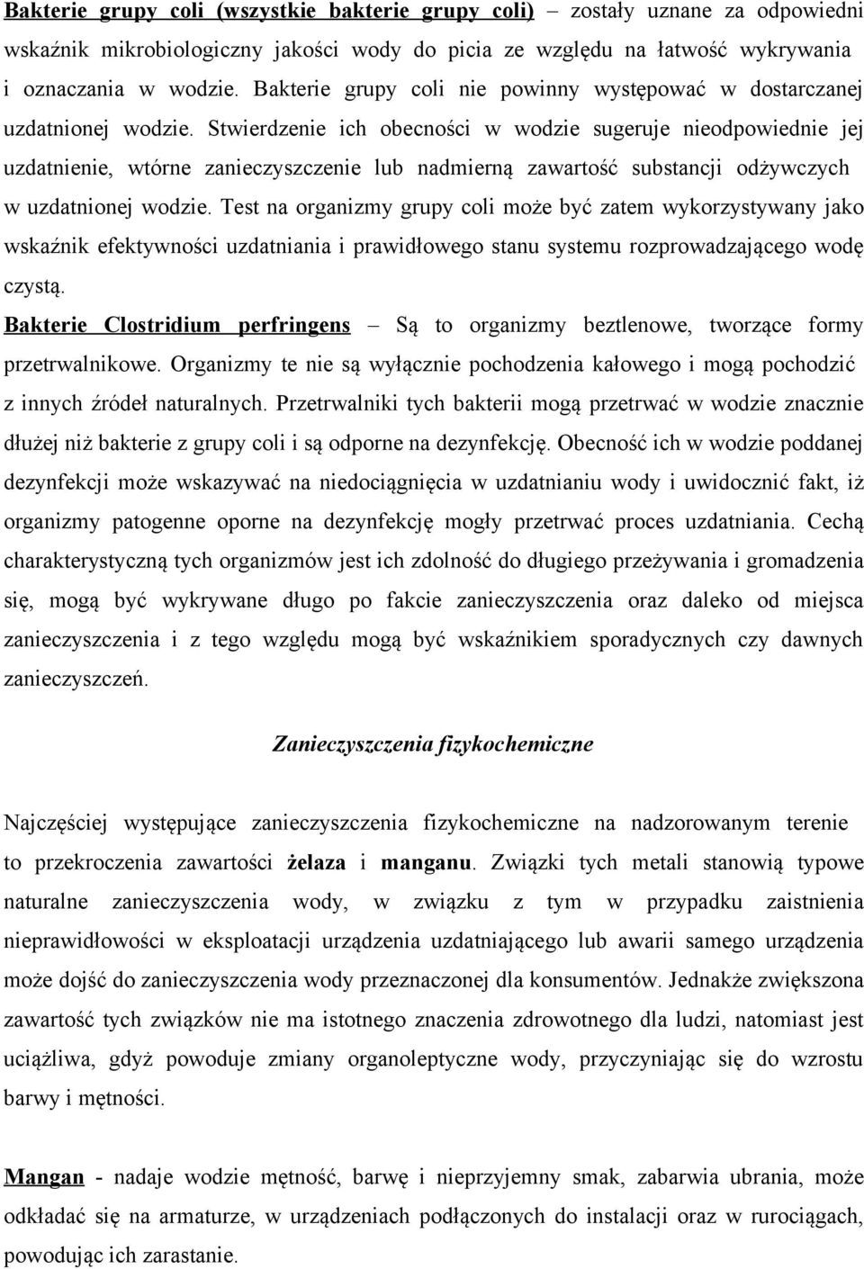 Stwierdzenie ich obecności w wodzie sugeruje nieodpowiednie jej uzdatnienie, wtórne zanieczyszczenie lub nadmierną zawartość substancji odżywczych w uzdatnionej wodzie.