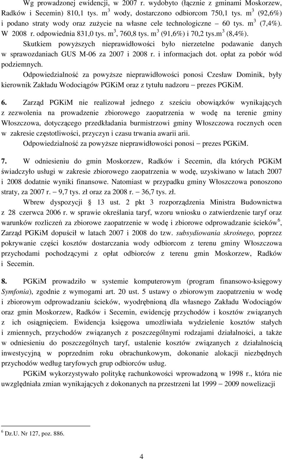 Skutkiem powyŝszych nieprawidłowości było nierzetelne podawanie danych w sprawozdaniach GUS M-06 za 2007 i 2008 r. i informacjach dot. opłat za pobór wód podziemnych.