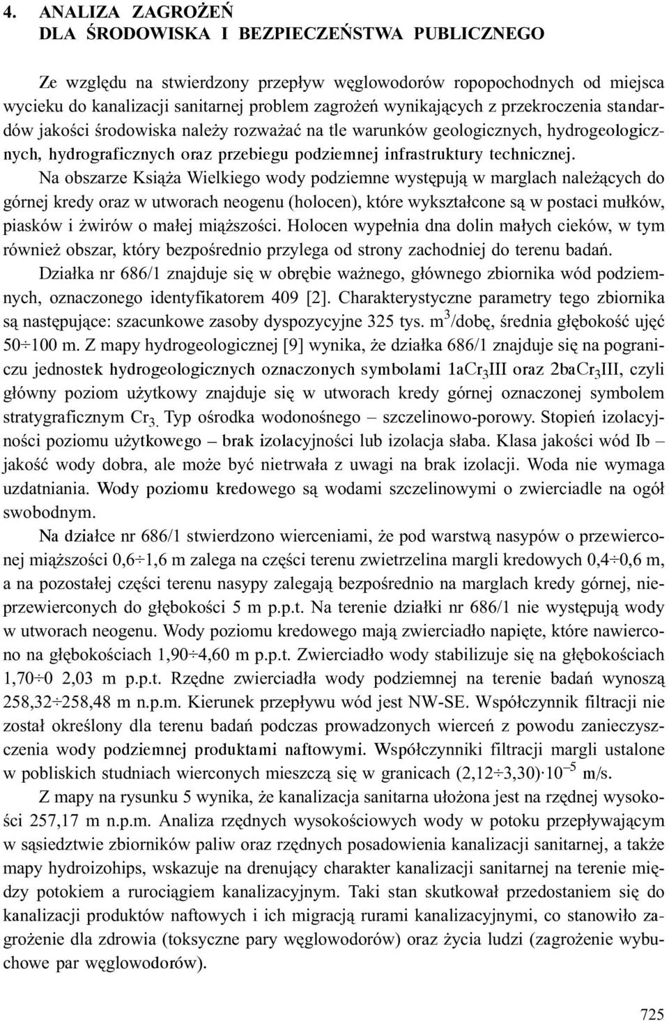 Na obszarze Ksi¹ a Wielkiego wody podziemne wystêpuj¹ w marglach nale ¹cych do górnej kredy oraz w utworach neogenu (holocen), które wykszta³cone s¹ w postaci mu³ków, piasków i wirów o ma³ej mi¹