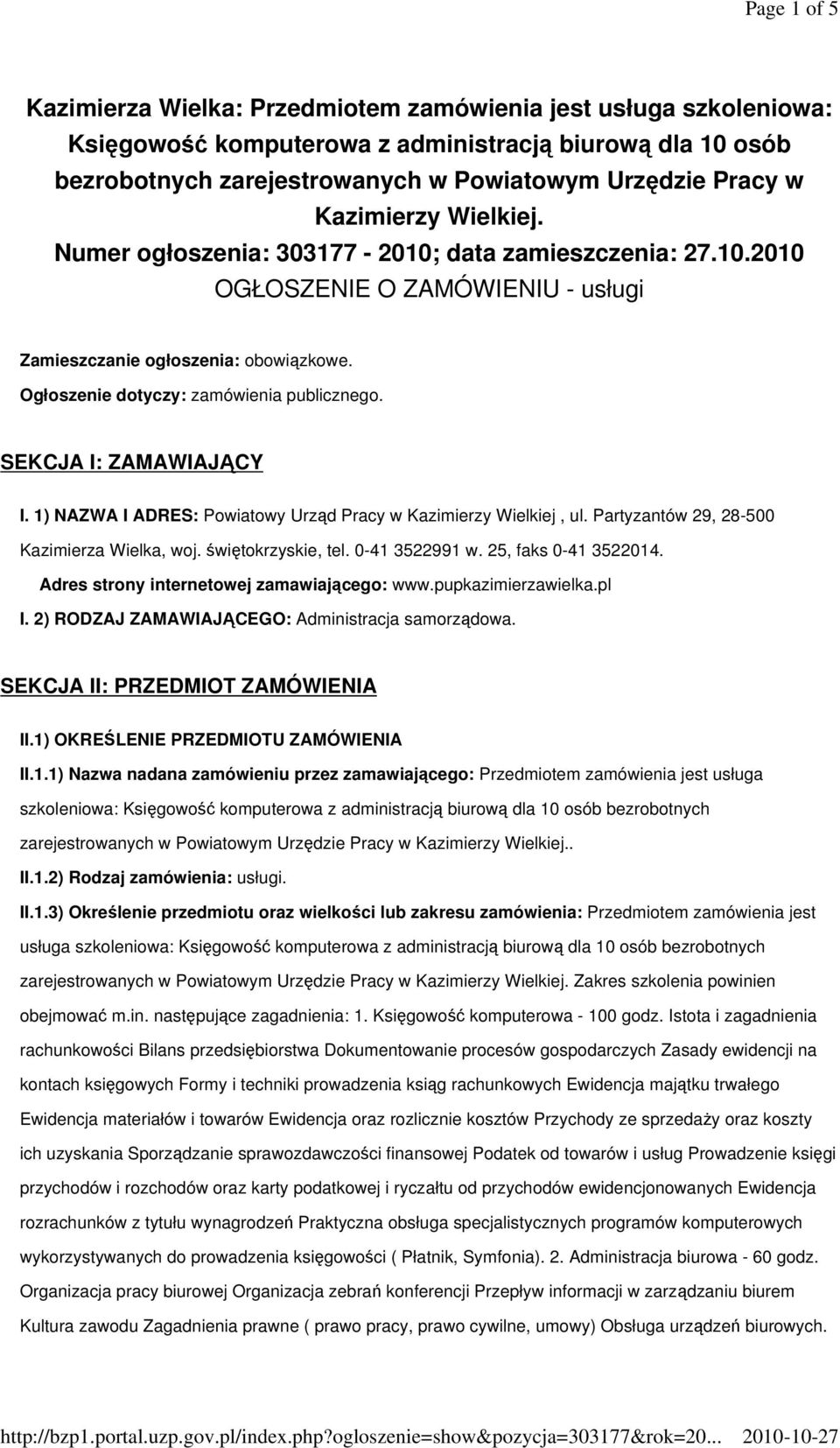 SEKCJA I: ZAMAWIAJĄCY I. 1) NAZWA I ADRES: Powiatowy Urząd Pracy w Kazimierzy Wielkiej, ul. Partyzantów 29, 28-500 Kazimierza Wielka, woj. świętokrzyskie, tel. 0-41 3522991 w. 25, faks 0-41 3522014.