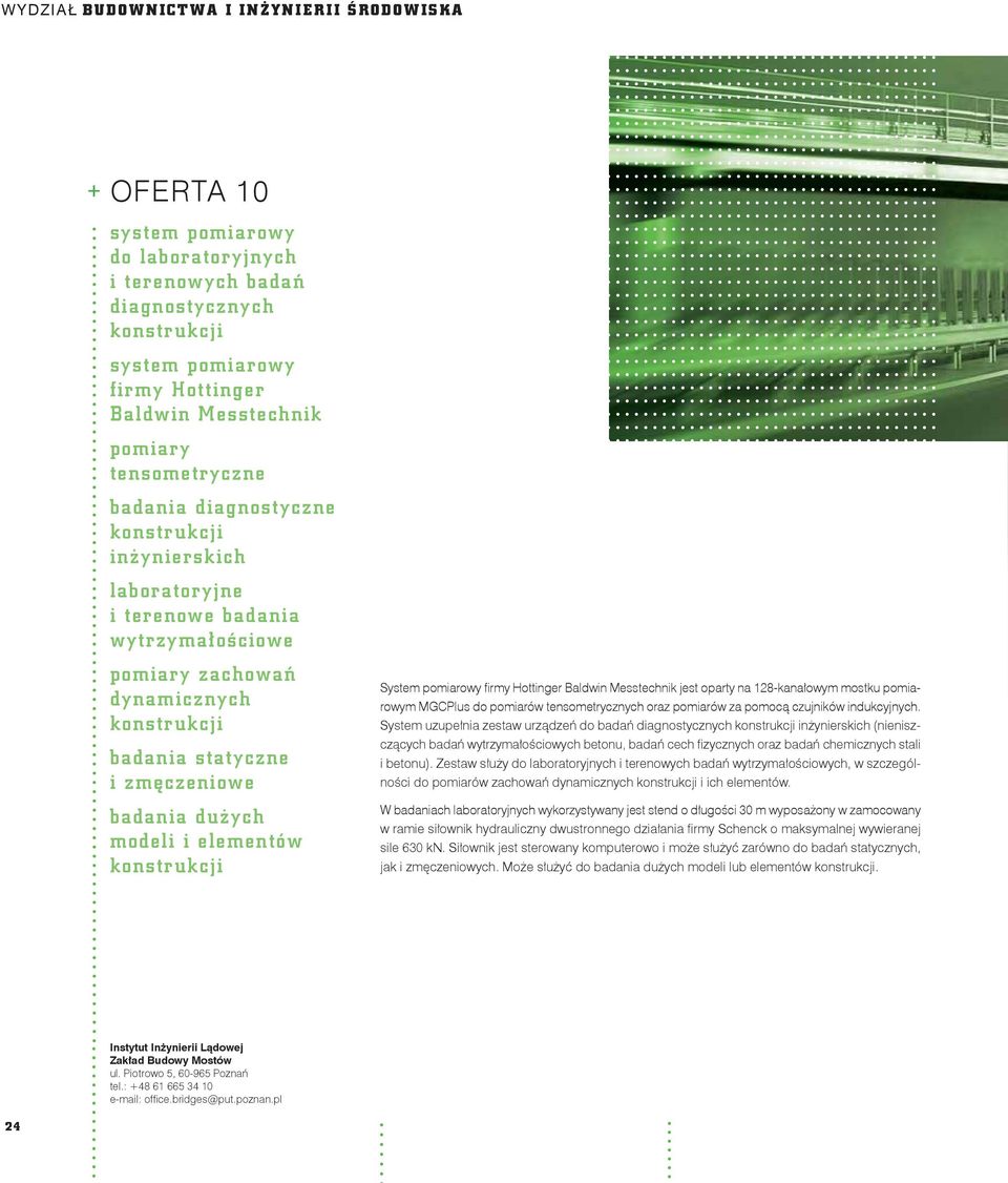 dużych modeli i elementów konstrukcji System pomiarowy fi rmy Hottinger Baldwin Messtechnik jest oparty na 128-kanałowym mostku pomiarowym MGCPlus do pomiarów tensometrycznych oraz pomiarów za pomocą