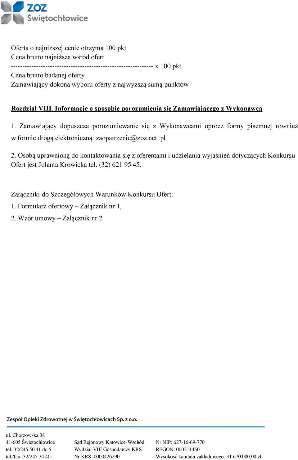 Zamawiający dopuszcza porozumiewanie się z Wykonawcami oprócz formy pisemnej również w formie drogą elektroniczną: zaopatrzenie@zoz.net.pl 2.