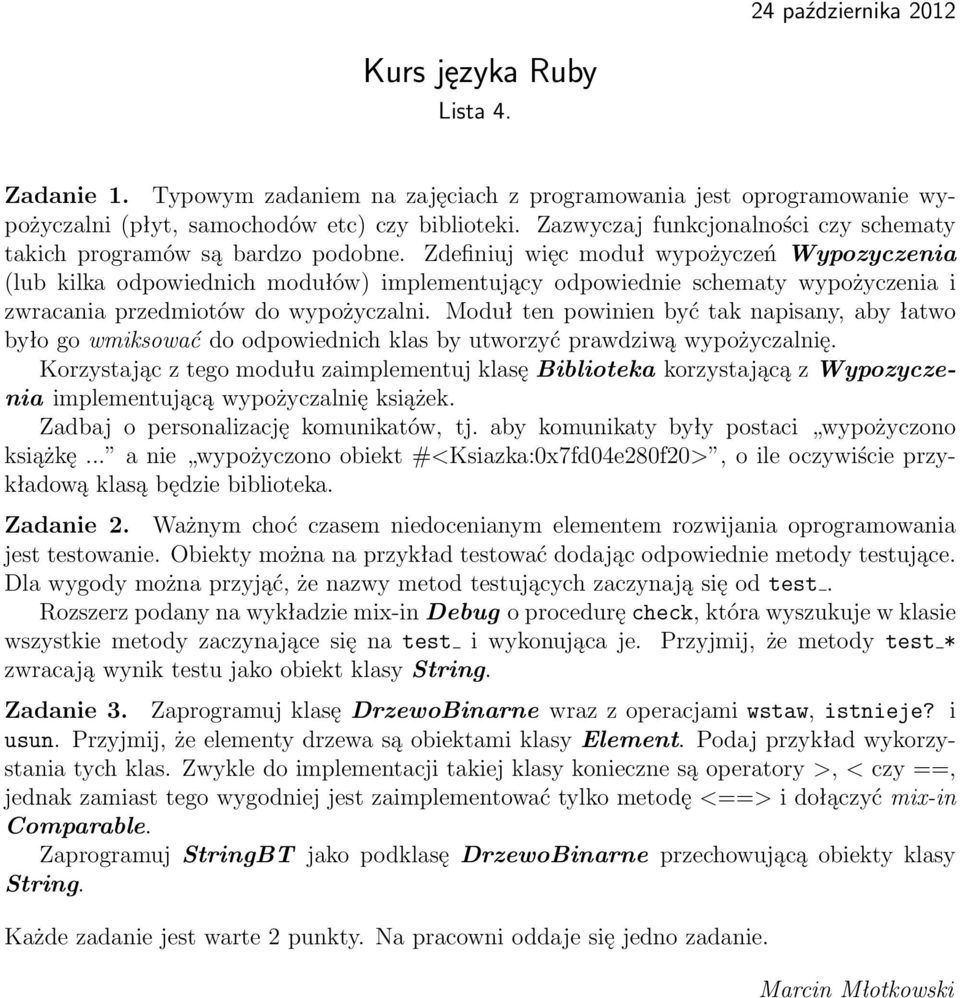 Zdefiniuj więc moduł wypożyczeń Wypozyczenia (lub kilka odpowiednich modułów) implementujący odpowiednie schematy wypożyczenia i zwracania przedmiotów do wypożyczalni.