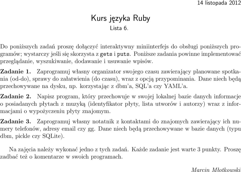 Zaprogramuj własny organizator swojego czasu zawierający planowane spotkania (od-do), sprawy do załatwienia (do czasu), wraz z opcją przypominania. Dane niech będą przechowywane na dysku, np.