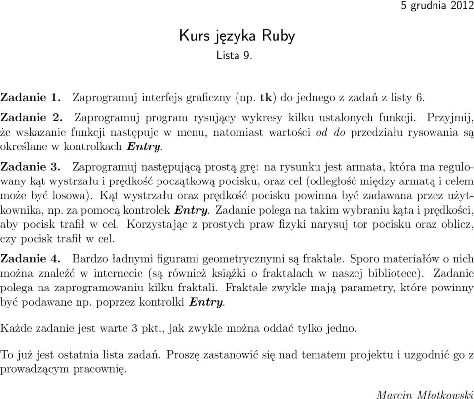 Zaprogramuj następującą prostą grę: na rysunku jest armata, która ma regulowany kąt wystrzału i prędkość początkową pocisku, oraz cel (odległość między armatą i celem może być losowa).