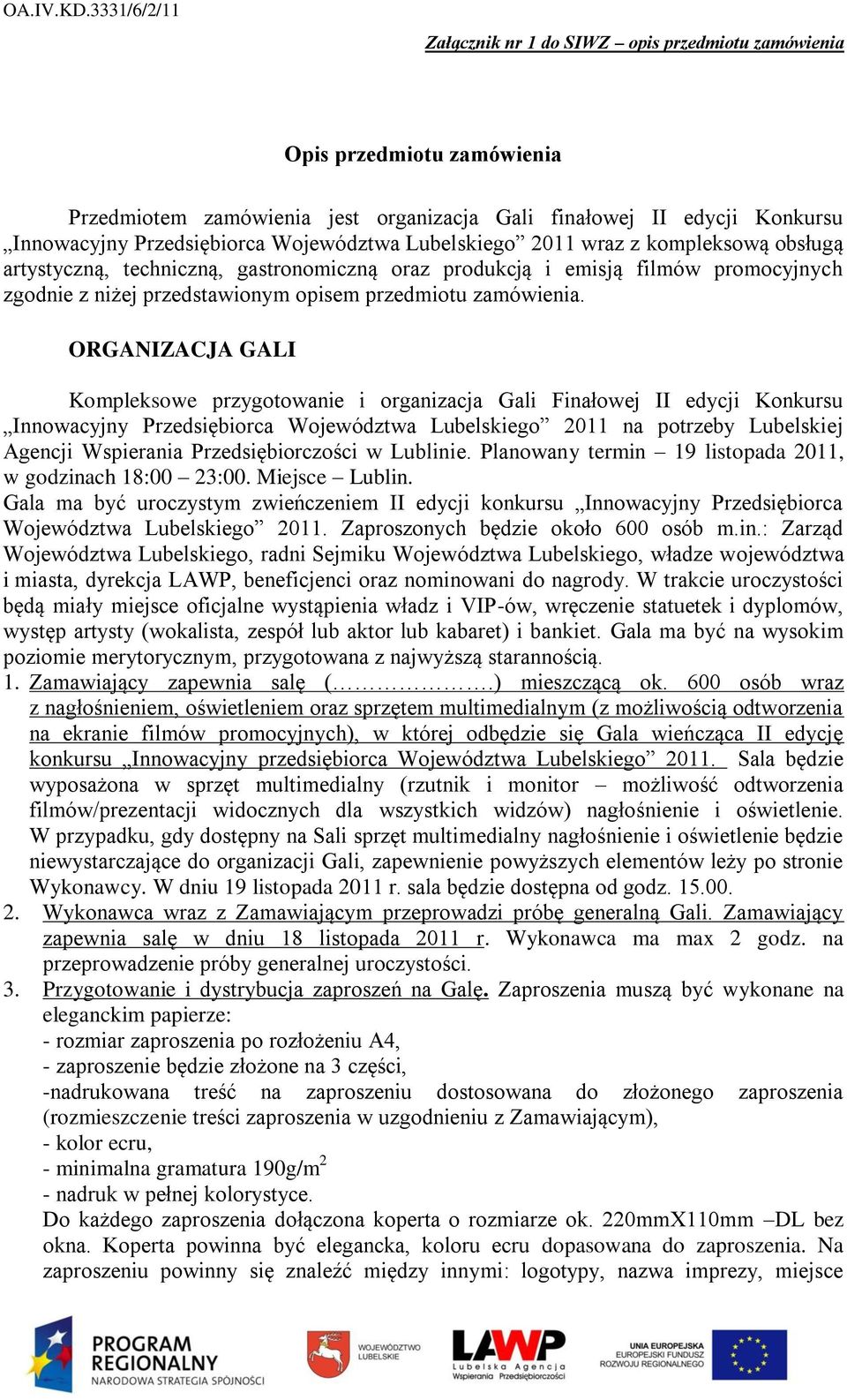 Województwa Lubelskiego 2011 wraz z kompleksową obsługą artystyczną, techniczną, gastronomiczną oraz produkcją i emisją filmów promocyjnych zgodnie z niżej przedstawionym opisem przedmiotu zamówienia.