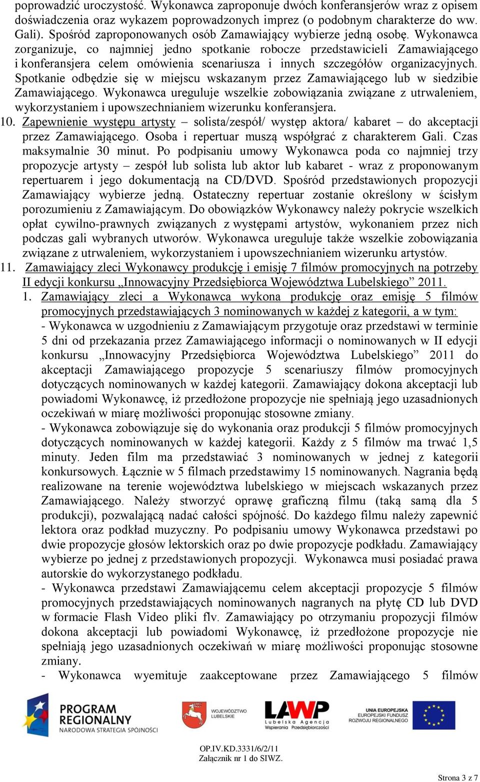 Wykonawca zorganizuje, co najmniej jedno spotkanie robocze przedstawicieli Zamawiającego i konferansjera celem omówienia scenariusza i innych szczegółów organizacyjnych.