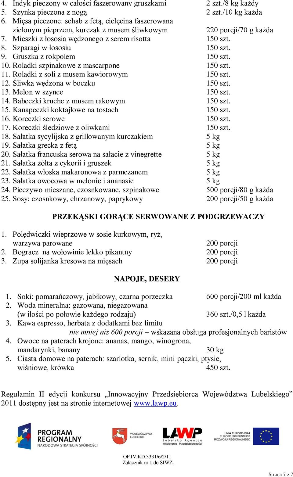 Szparagi w łososiu 150 szt. 9. Gruszka z rokpolem 150 szt. 10. Roladki szpinakowe z mascarpone 150 szt. 11. Roladki z soli z musem kawiorowym 150 szt. 12. Śliwka wędzona w boczku 150 szt. 13.