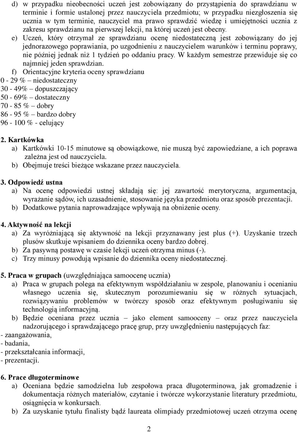 e) Uczeń, który otrzymał ze sprawdzianu ocenę niedostateczną jest zobowiązany do jej jednorazowego poprawiania, po uzgodnieniu z nauczycielem warunków i terminu poprawy, nie później jednak niż 1