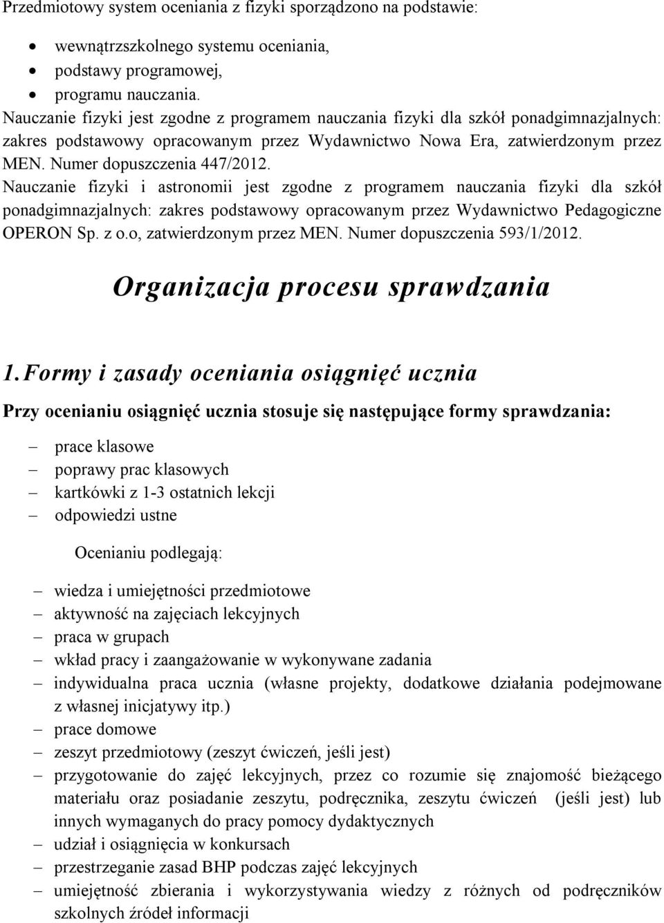 Nauczanie fizyki i astronomii jest zgodne z programem nauczania fizyki dla szkół ponadgimnazjalnych: zakres podstawowy opracowanym przez Wydawnictwo Pedagogiczne OPERON Sp. z o.