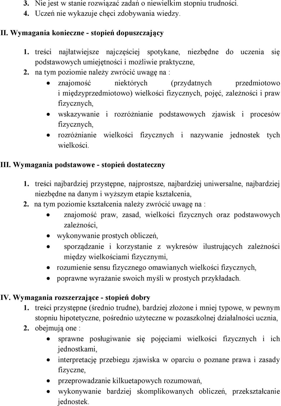 na tym poziomie należy zwrócić uwagę na : znajomość niektórych (przydatnych przedmiotowo i międzyprzedmiotowo) wielkości fizycznych, pojęć, zależności i praw fizycznych, wskazywanie i rozróżnianie