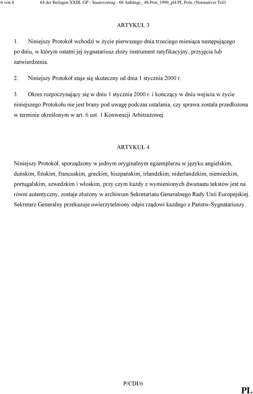 Niniejszy Protokół staje się skuteczny od dnia 1 stycznia 2000 r. 3. Okres rozpoczynający się w dniu 1 stycznia 2000 r.