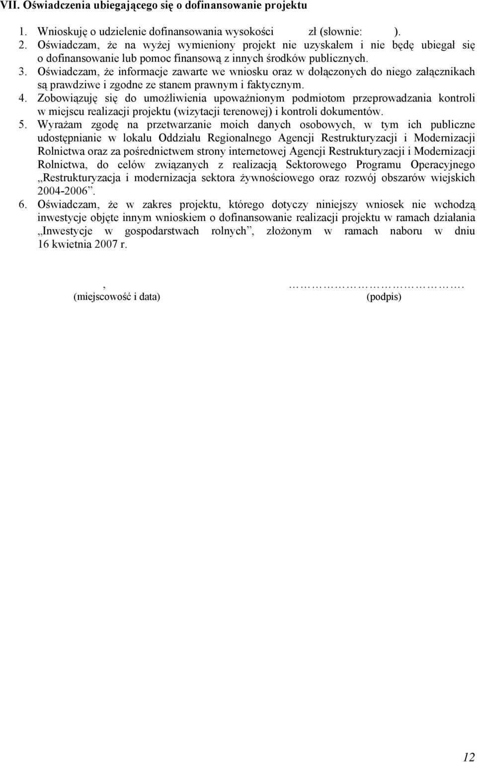 Oświadczam, że informacje zawarte we wniosku oraz w dołączonych do niego załącznikach są prawdziwe i zgodne ze stanem prawnym i faktycznym. 4.