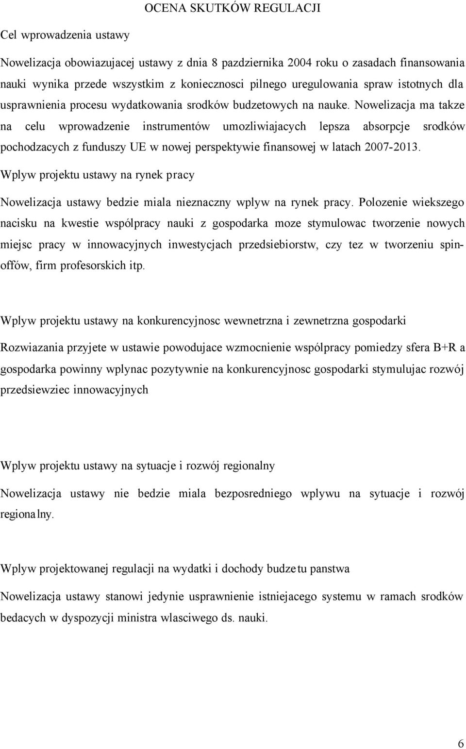 Nowelizacja ma takze na celu wprowadzenie instrumentów umozliwiajacych lepsza absorpcje srodków pochodzacych z funduszy UE w nowej perspektywie finansowej w latach 2007-2013.