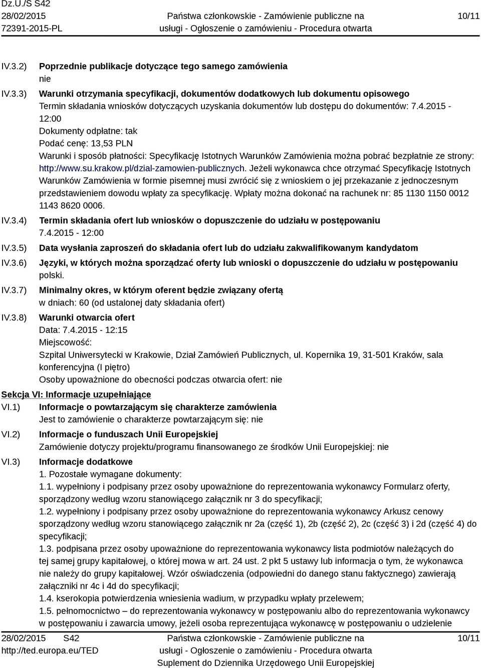 3) IV.3.4) IV.3.5) IV.3.6) IV.3.7) IV.3.8) Poprzednie publikacje dotyczące tego samego zamówienia nie Warunki otrzymania specyfikacji, dokumentów dodatkowych lub dokumentu opisowego Termin składania