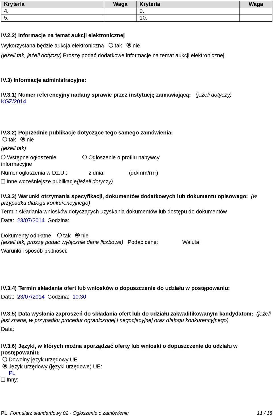 3) Informacje administracyjne: IV.3.1) Numer referencyjny nadany sprawie przez instytucję zamawiającą: (jeżeli dotyczy) KGZ/2014 IV.3.2) Poprzednie publikacje dotyczące tego samego zamówienia: tak nie (jeżeli tak) Wstępne ogłoszenie informacyjne Ogłoszenie o profilu nabywcy Numer ogłoszenia w Dz.