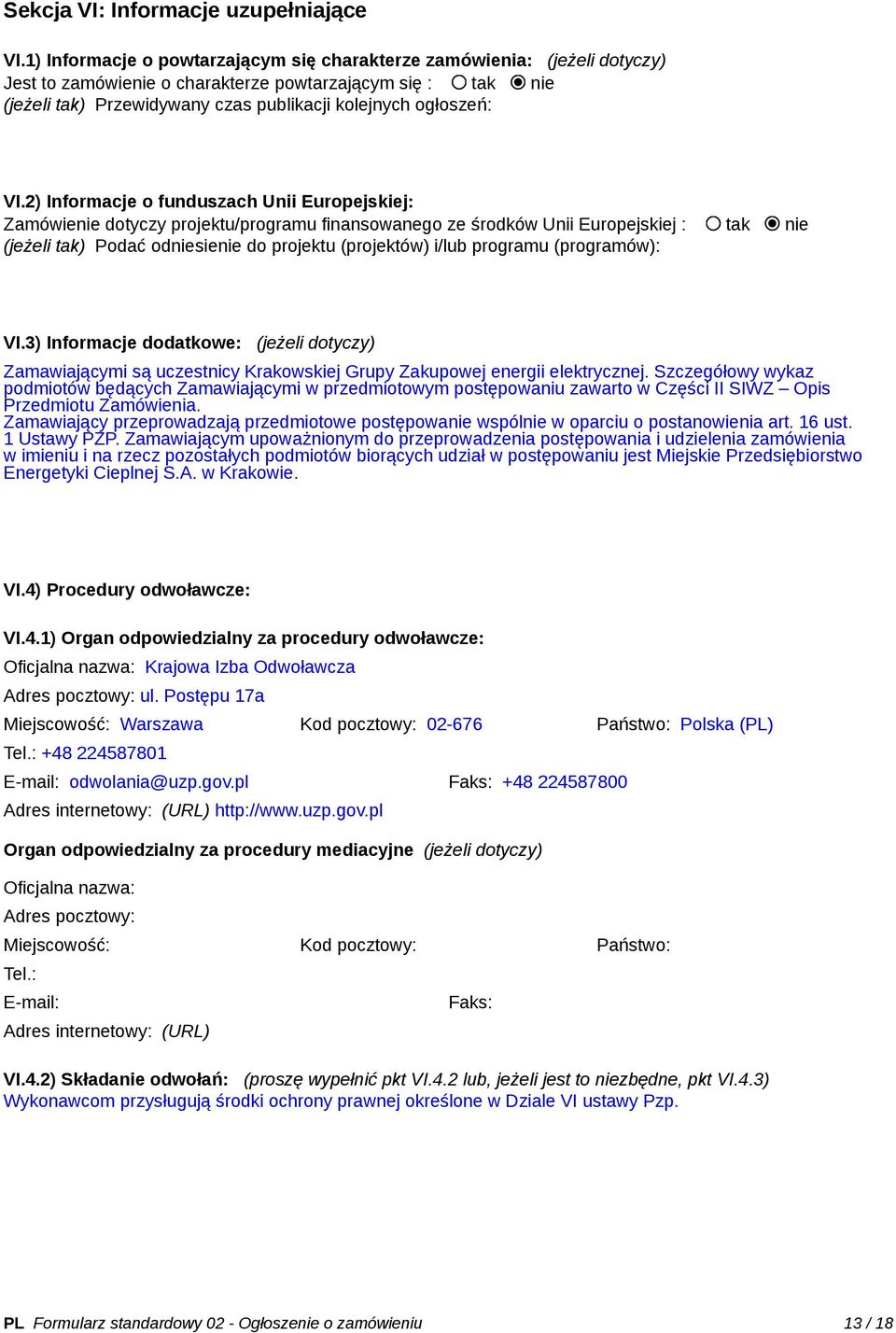 VI.2) Informacje o funduszach Unii Europejskiej: Zamówienie dotyczy projektu/programu finansowanego ze środków Unii Europejskiej : tak nie (jeżeli tak) Podać odniesienie do projektu (projektów) i/lub