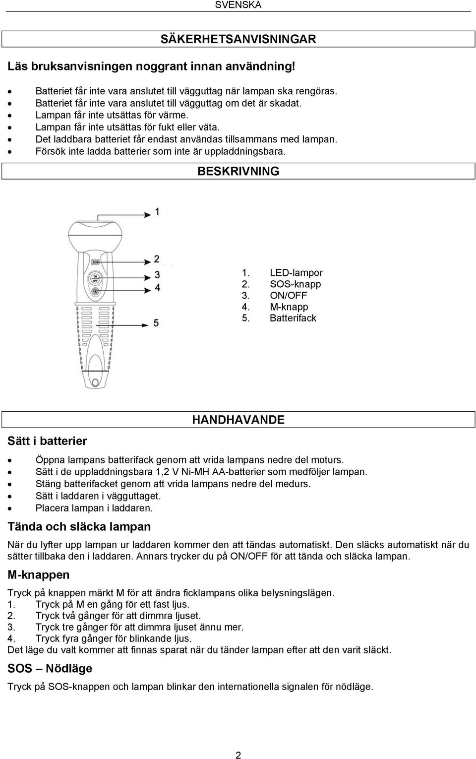 Det laddbara batteriet får endast användas tillsammans med lampan. Försök inte ladda batterier som inte är uppladdningsbara. BESKRIVNING 1. LED-lampor 2. SOS-knapp 3. ON/OFF 4. M-knapp 5.