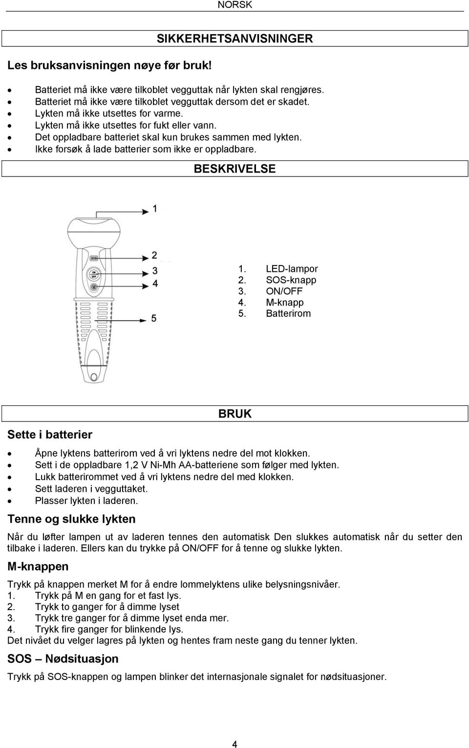 Det oppladbare batteriet skal kun brukes sammen med lykten. Ikke forsøk å lade batterier som ikke er oppladbare. BESKRIVELSE 1. LED-lampor 2. SOS-knapp 3. ON/OFF 4. M-knapp 5.