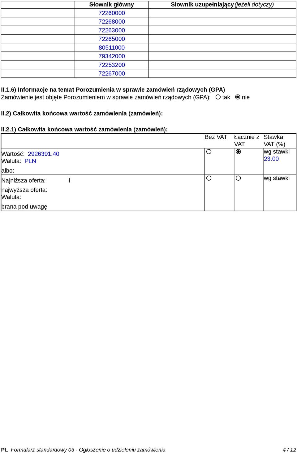 6) Informacje na temat Porozumienia w sprawie zamówień rządowych (GPA) Zamówienie jest objęte Porozumieniem w sprawie zamówień rządowych (GPA): tak nie II.