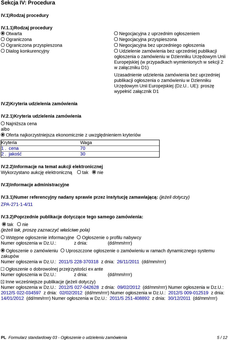 1)Rodzaj procedury Otwarta Ograniczona Ograniczona przyspieszona Dialog konkurencyjny Negocjacyjna z uprzednim ogłoszeniem Negocjacyjna przyspieszona Negocjacyjna bez uprzedniego ogłoszenia