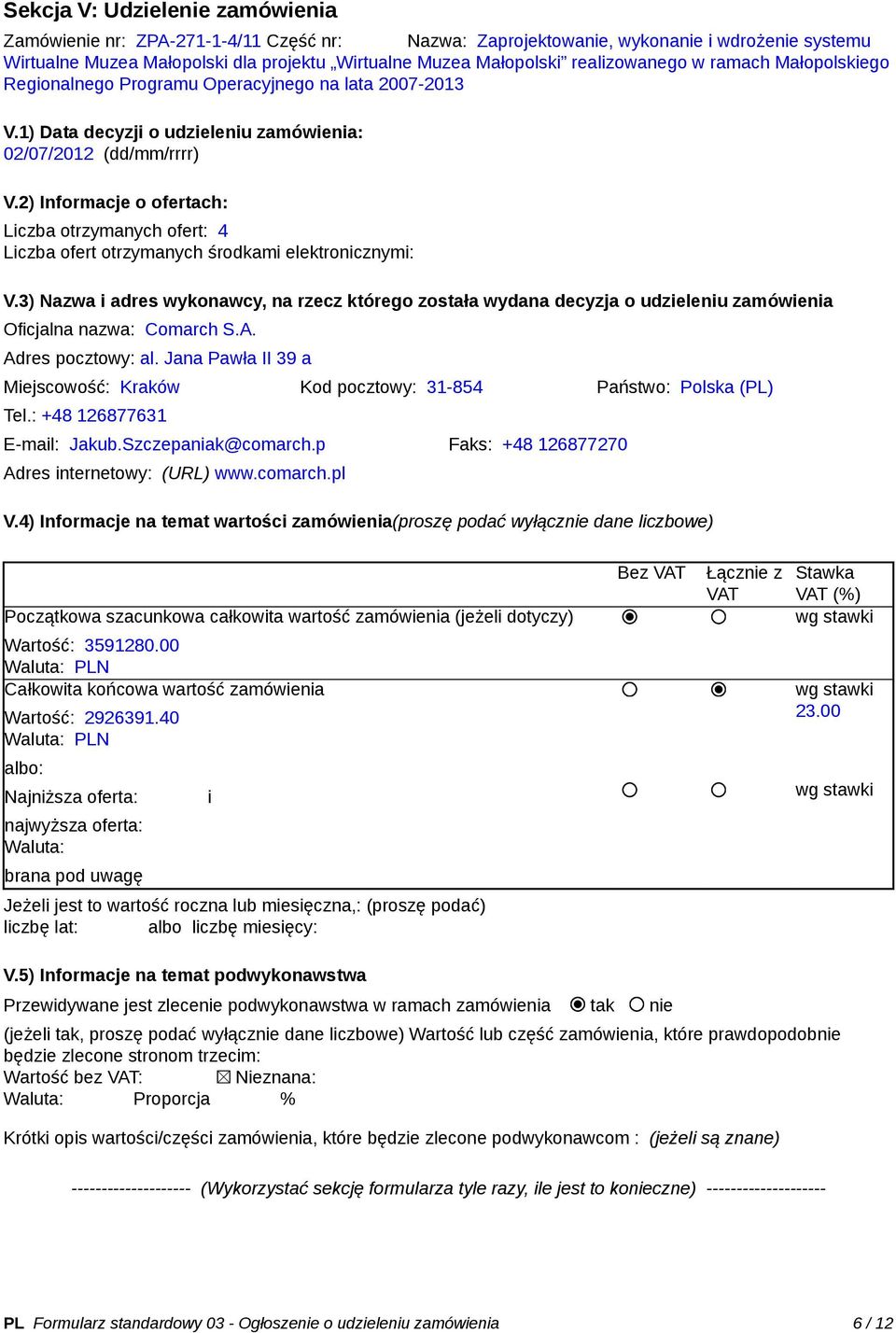 2) Informacje o ofertach: Liczba otrzymanych ofert: 4 Liczba ofert otrzymanych środkami elektronicznymi: V.