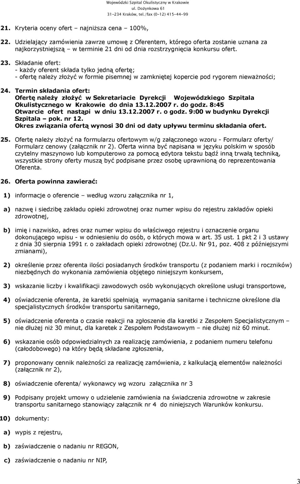 Składanie ofert: - każdy oferent składa tylko jedną ofertę; - ofertę należy złożyć w formie pisemnej w zamkniętej kopercie pod rygorem nieważności; 24.