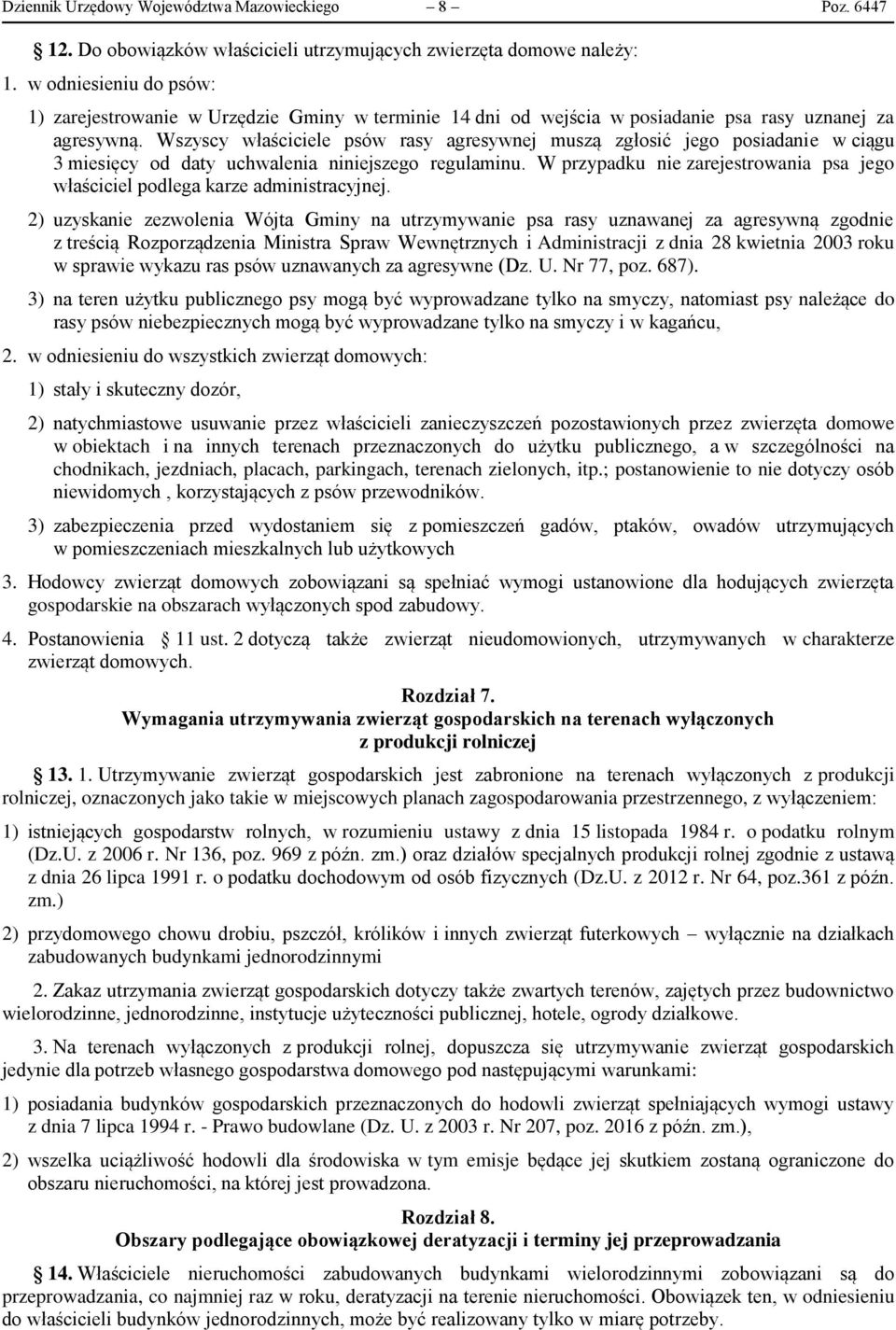 Wszyscy właściciele psów rasy agresywnej muszą zgłosić jego posiadanie w ciągu 3 miesięcy od daty uchwalenia niniejszego regulaminu.