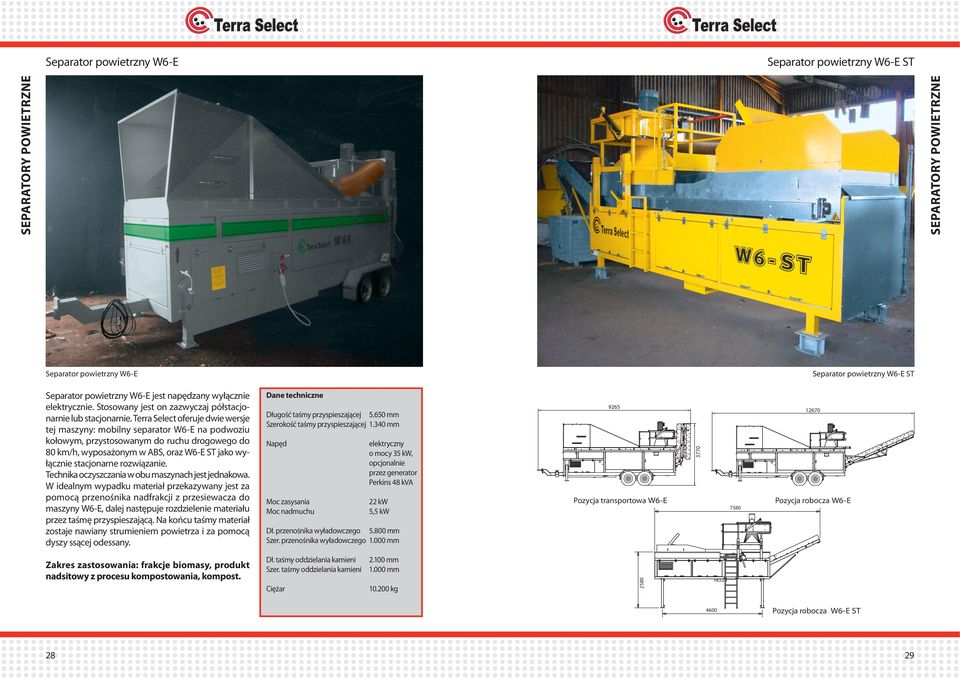 Terra Select oferuje dwie wersje tej maszyny: mobilny separator W6-E na podwoziu kołowym, przystosowanym do ruchu drogowego do 80 km/h, wyposażonym w ABS, oraz W6-E ST jako wyłącznie stacjonarne