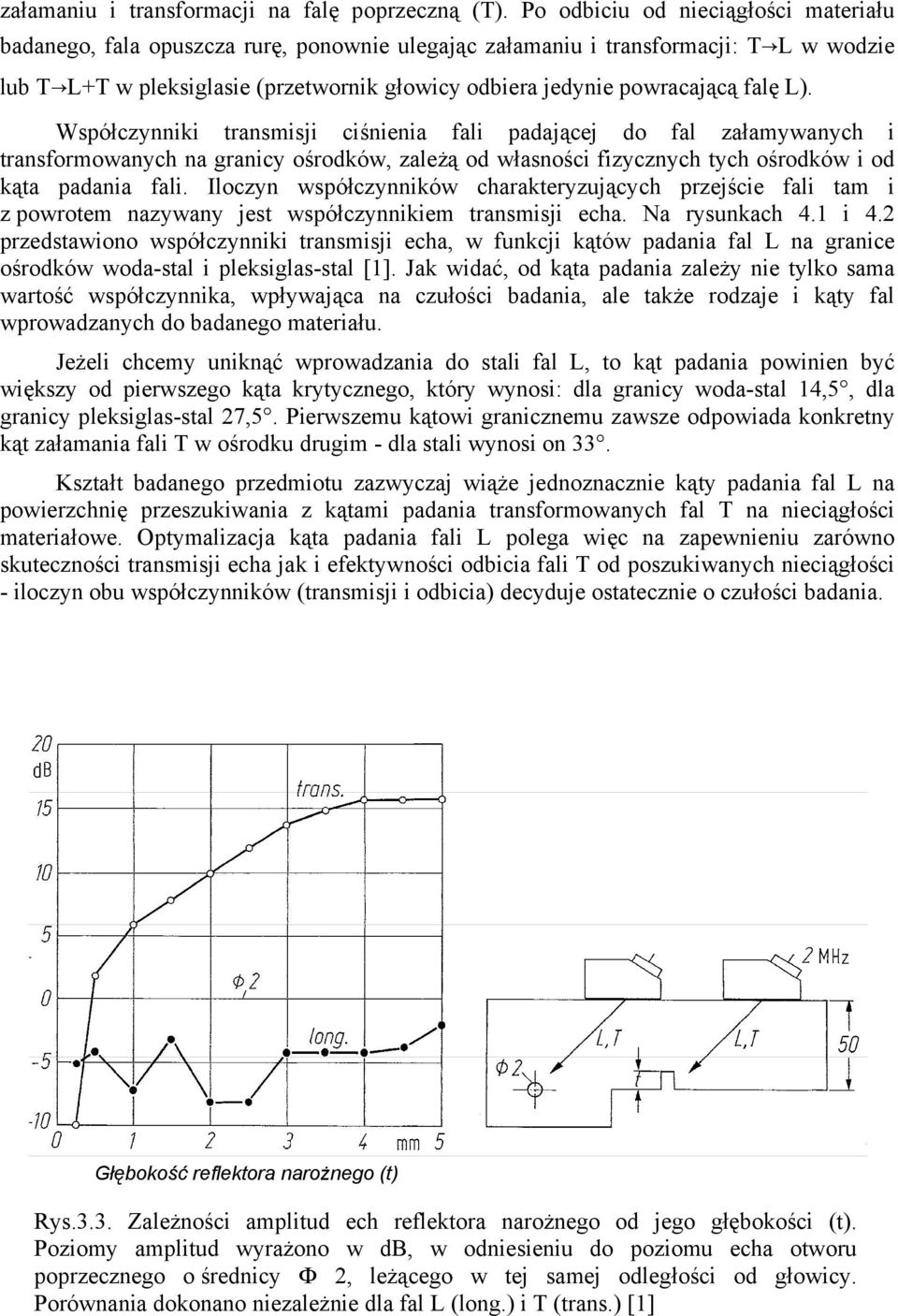 falę L). Współczynniki transmisji ciśnienia fali padającej do fal załamywanych i transformowanych na granicy ośrodków, zależą od własności fizycznych tych ośrodków i od kąta padania fali.
