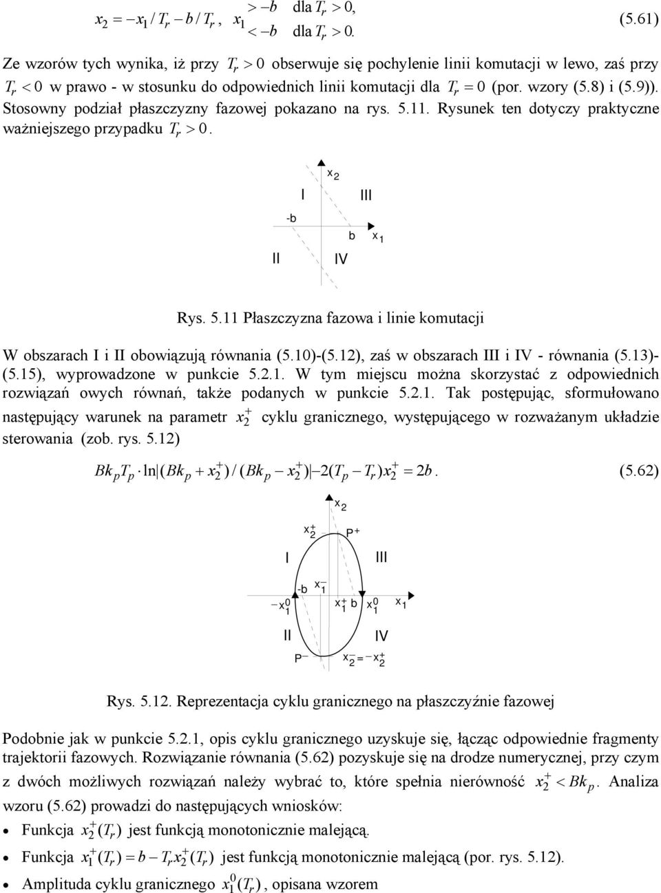 Stosowny odział łaszczyzny fazowej okazano na ys. 5.. Rysunek ten dotyczy aktyczne ważniejszego zyadku T > 0. II -b I x IV III b x Rys. 5. Płaszczyzna fazowa i linie komutacji W obszaach I i II obowiązują ównania (5.