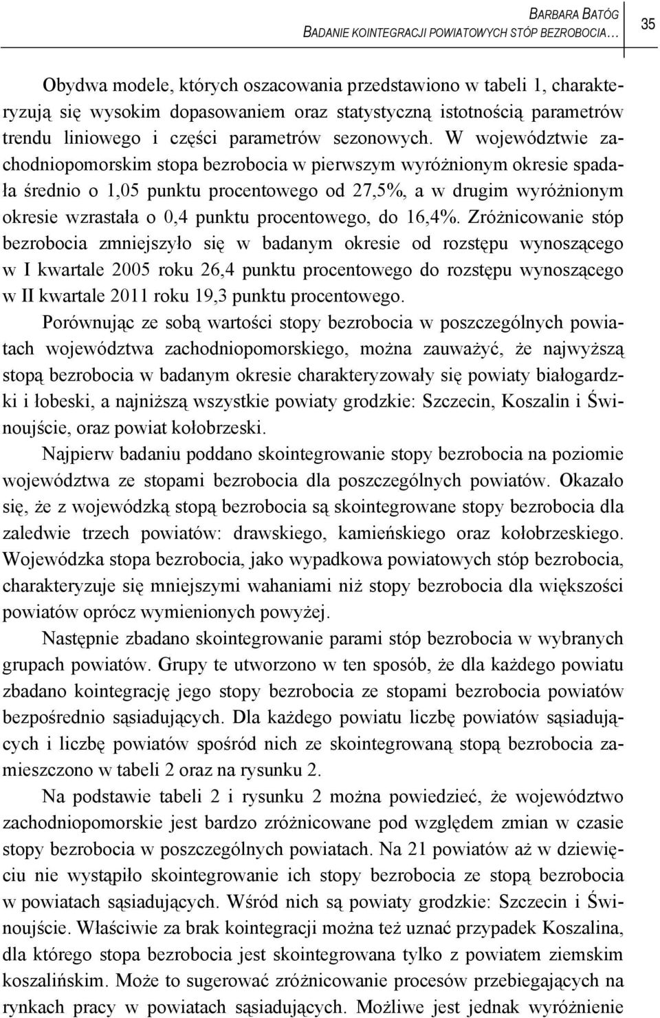 W województwie zachodniopomorskim stopa bezrobocia w pierwszym wyróżnionym okresie spadała średnio o 1,05 punktu procentowego od 27,5%, a w drugim wyróżnionym okresie wzrastała o 0,4 punktu