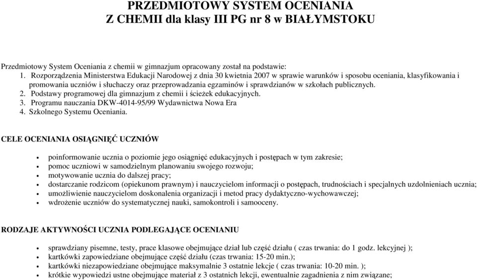 sprawdzianów w szkołach publicznych. 2. Podstawy programowej dla gimnazjum z chemii i ścieŝek edukacyjnych. 3. Programu nauczania DKW-4014-95/99 Wydawnictwa Nowa Era 4. Szkolnego Systemu Oceniania.