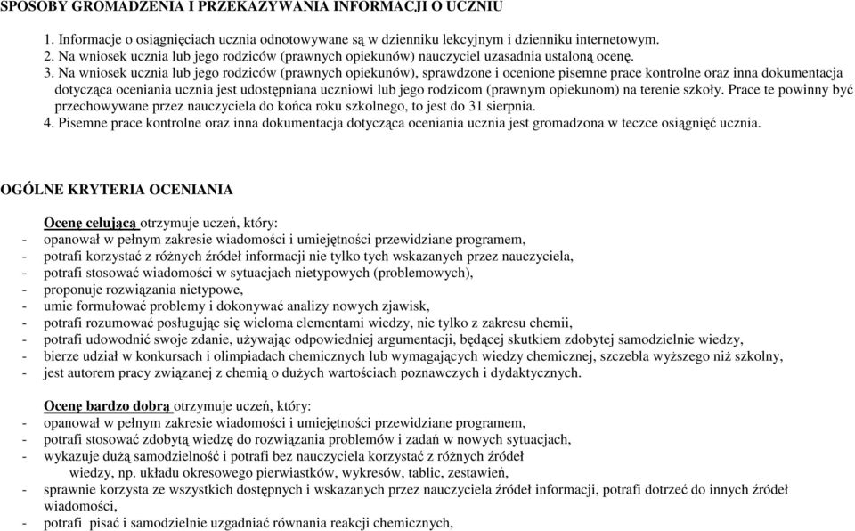 Na wniosek ucznia lub jego rodziców (prawnych opiekunów), sprawdzone i ocenione pisemne prace kontrolne oraz inna dokumentacja dotycząca oceniania ucznia jest udostępniana uczniowi lub jego rodzicom