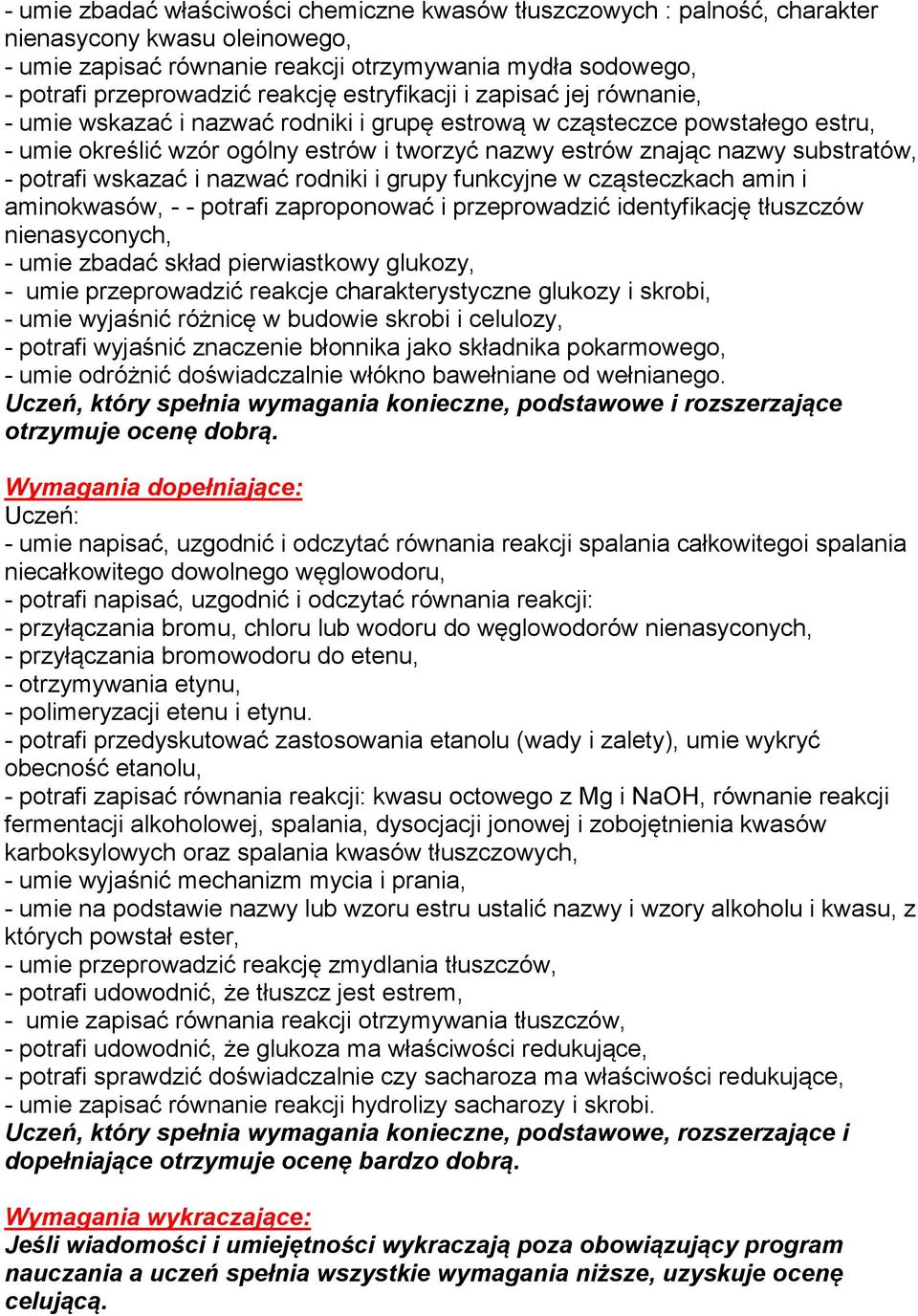 - potrafi wskazać i nazwać rodniki i grupy funkcyjne w cząsteczkach amin i aminokwasów, - - potrafi zaproponować i przeprowadzić identyfikację tłuszczów nienasyconych, - umie zbadać skład