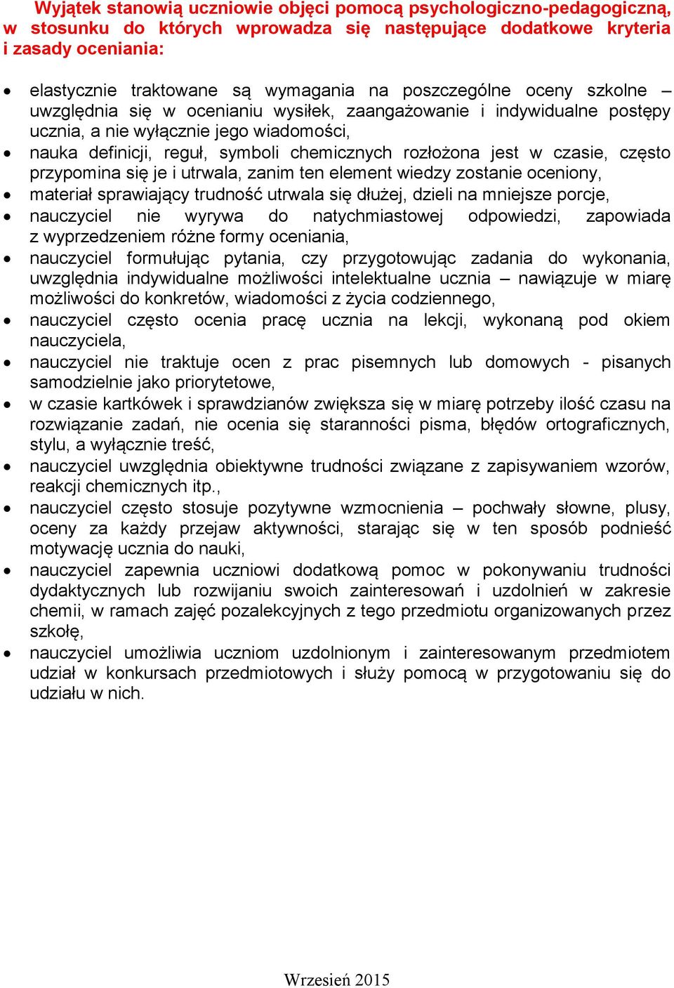 w czasie, często przypomina się je i utrwala, zanim ten element wiedzy zostanie oceniony, materiał sprawiający trudność utrwala się dłużej, dzieli na mniejsze porcje, nauczyciel nie wyrywa do