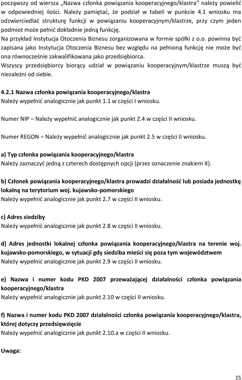 Na przykład Instytucja Otoczenia Biznesu zorganizowana w formie spółki z o.o. powinna być zapisana jako Instytucja Otoczenia Biznesu bez względu na pełnioną funkcję nie może być ona równocześnie zakwalifikowana jako przedsiębiorca.