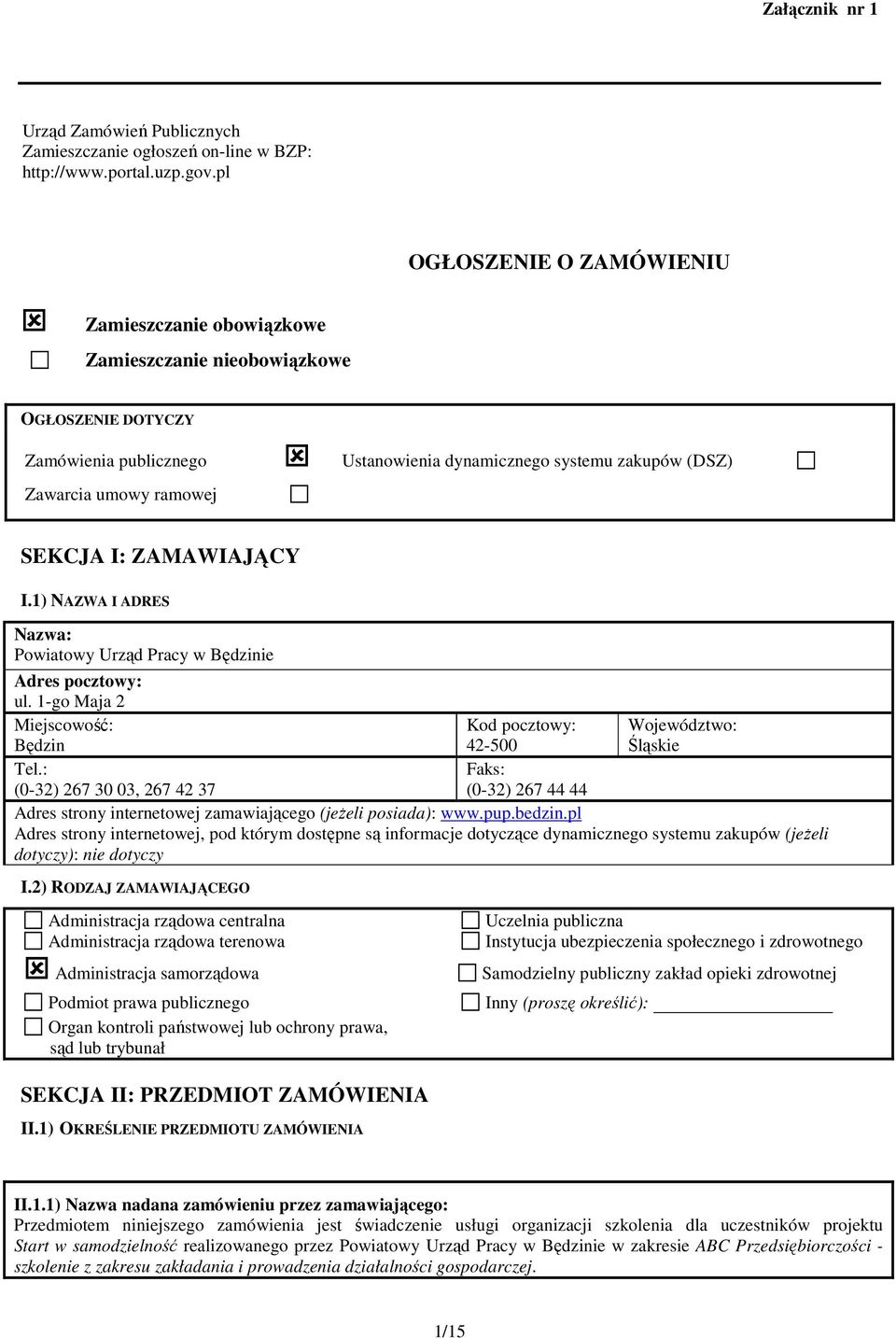 SEKCJA I: ZAMAWIAJĄCY I.1) NAZWA I ADRES Nazwa: Powiatowy Urząd Pracy w Będzinie Adres pocztowy: ul. 1-go Maja 2 Miejscowość: Będzin Kod pocztowy: 42-500 Województwo: Śląskie Tel.