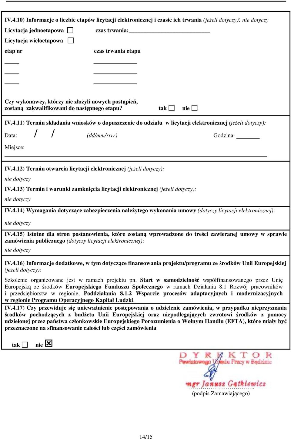 11) Termin składania wniosków o dopuszczenie do udziału w licytacji elektronicznej (jeżeli dotyczy): Data: // (dd/mm/rrrr) Godzina: Miejsce: IV.4.