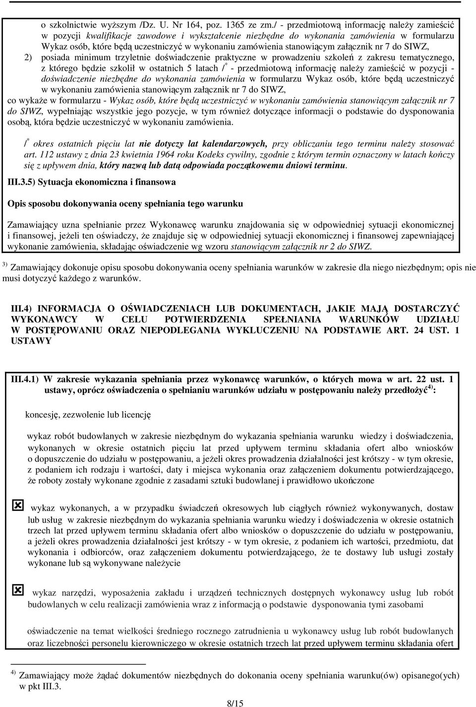 stanowiącym załącznik nr 7 do SIWZ, 2) posiada minimum trzyletnie doświadczenie praktyczne w prowadzeniu szkoleń z zakresu tematycznego, z którego będzie szkolił w ostatnich 5 latach / * -