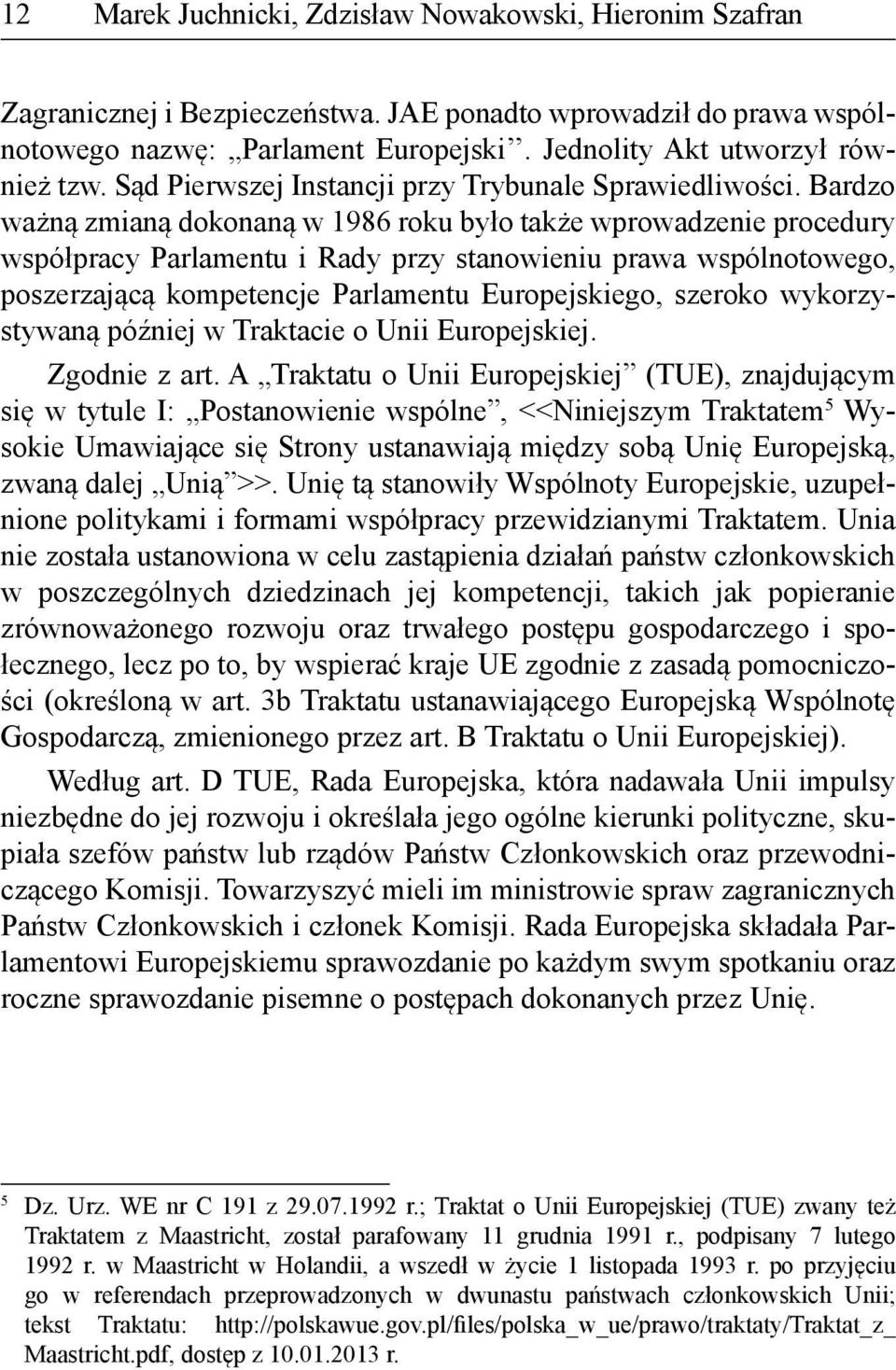 Bardzo ważną zmianą dokonaną w 1986 roku było także wprowadzenie procedury współpracy Parlamentu i Rady przy stanowieniu prawa wspólnotowego, poszerzającą kompetencje Parlamentu Europejskiego,