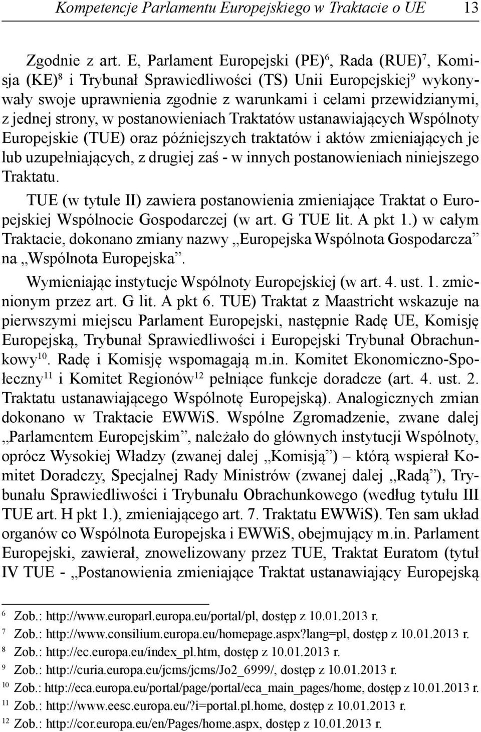 strony, w postanowieniach Traktatów ustanawiających Wspólnoty Europejskie (TUE) oraz późniejszych traktatów i aktów zmieniających je lub uzupełniających, z drugiej zaś - w innych postanowieniach