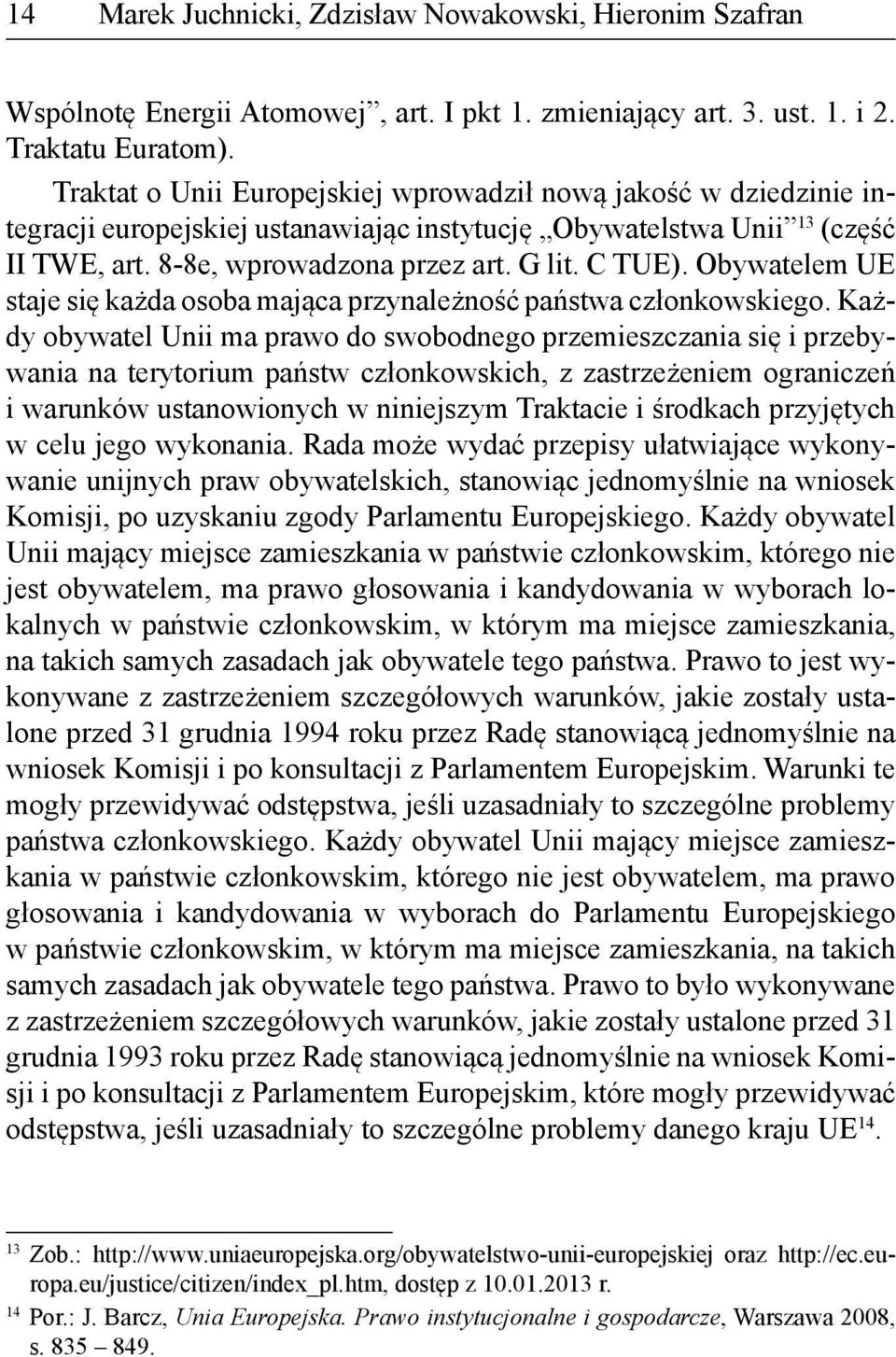 Obywatelem UE staje się każda osoba mająca przynależność państwa członkowskiego.