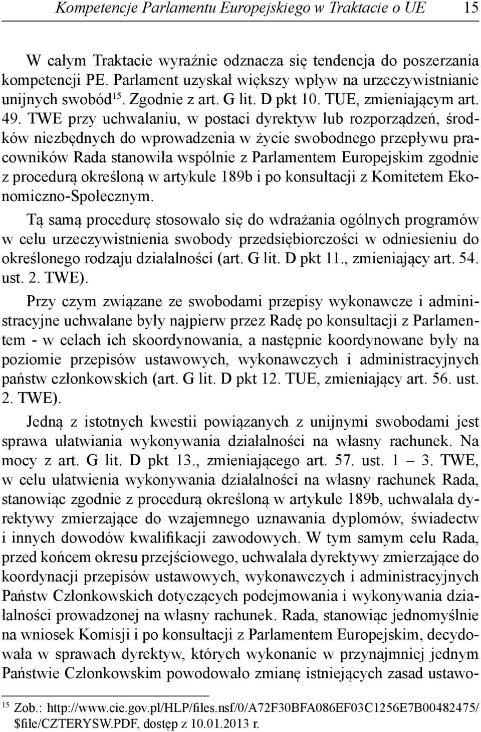 TWE przy uchwalaniu, w postaci dyrektyw lub rozporządzeń, środków niezbędnych do wprowadzenia w życie swobodnego przepływu pracowników Rada stanowiła wspólnie z Parlamentem Europejskim zgodnie z