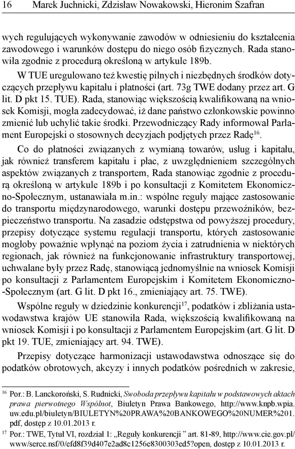 G lit. D pkt 15. TUE). Rada, stanowiąc większością kwalifikowaną na wniosek Komisji, mogła zadecydować, iż dane państwo członkowskie powinno zmienić lub uchylić takie środki.