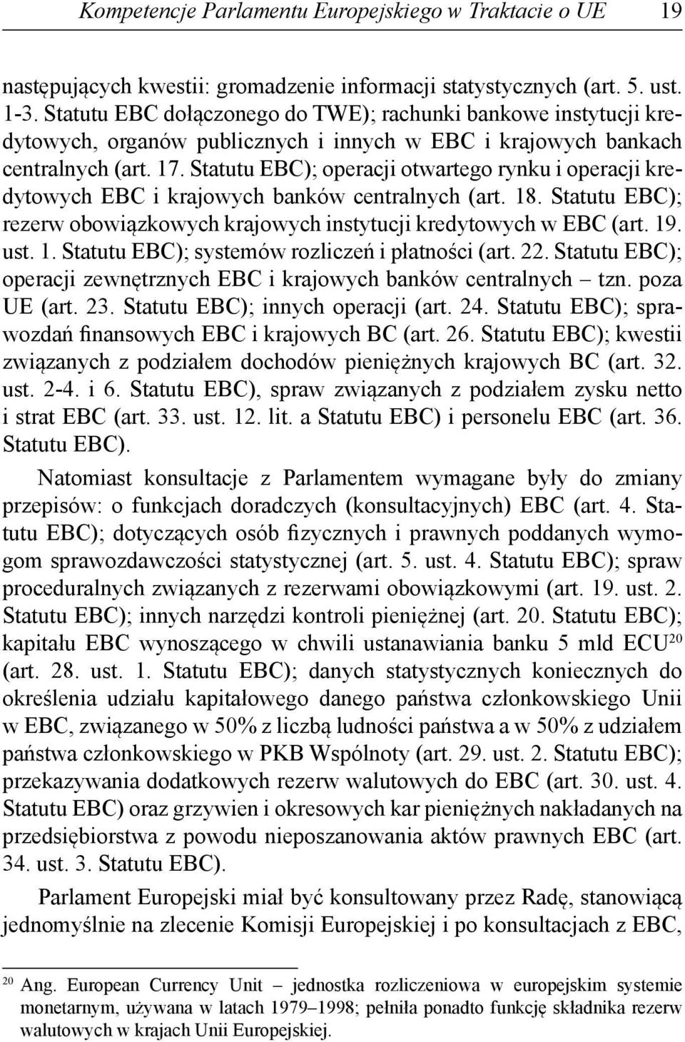 Statutu EBC); operacji otwartego rynku i operacji kredytowych EBC i krajowych banków centralnych (art. 18. Statutu EBC); rezerw obowiązkowych krajowych instytucji kredytowych w EBC (art. 19. ust. 1. Statutu EBC); systemów rozliczeń i płatności (art.