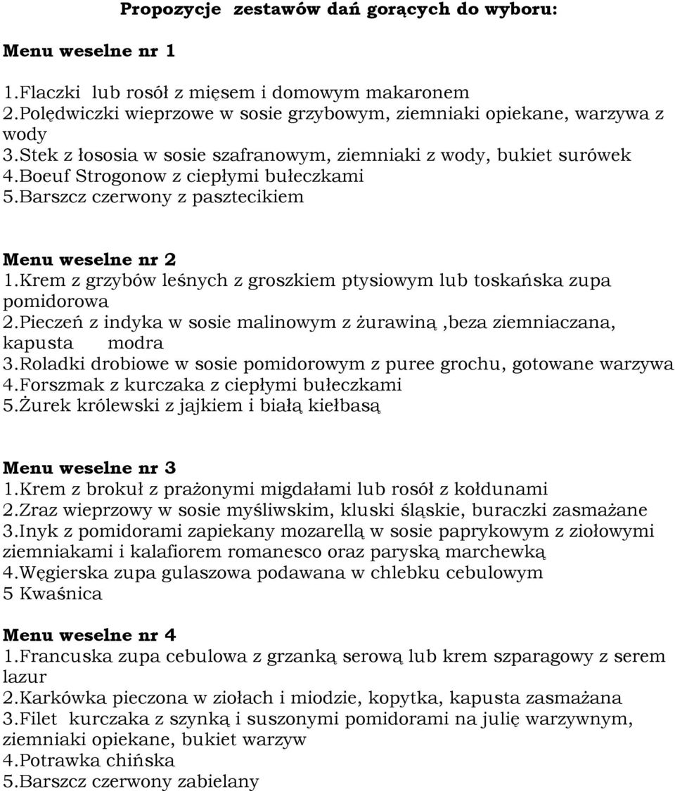 Krem z grzybów leśnych z groszkiem ptysiowym lub toskańska zupa pomidorowa 2.Pieczeń z indyka w sosie malinowym z żurawiną,beza ziemniaczana, kapusta modra 3.