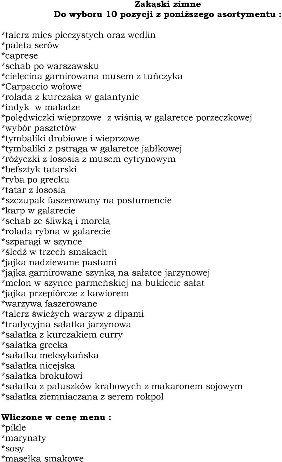 jabłkowej *różyczki z łososia z musem cytrynowym *befsztyk tatarski *ryba po grecku *tatar z łososia *szczupak faszerowany na postumencie *karp w galarecie *schab ze śliwką i morelą *rolada rybna w