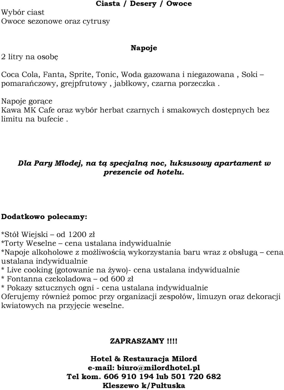 Dodatkowo polecamy: *Stół Wiejski od 1200 zł *Torty Weselne cena ustalana indywidualnie *Napoje alkoholowe z możliwością wykorzystania baru wraz z obsługą cena ustalana indywidualnie * Live cooking